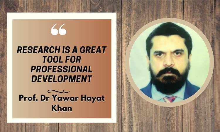 Research is a great tool for professional development; Prof. Dr Yawar Hayat Khan