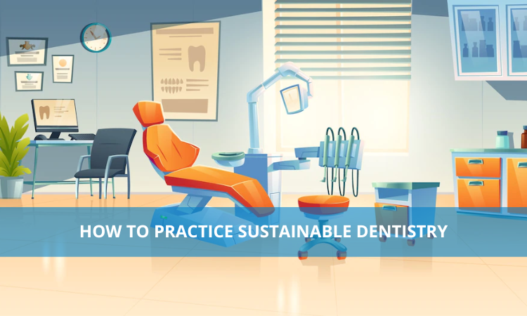 How to Practice Sustainable Dentistry