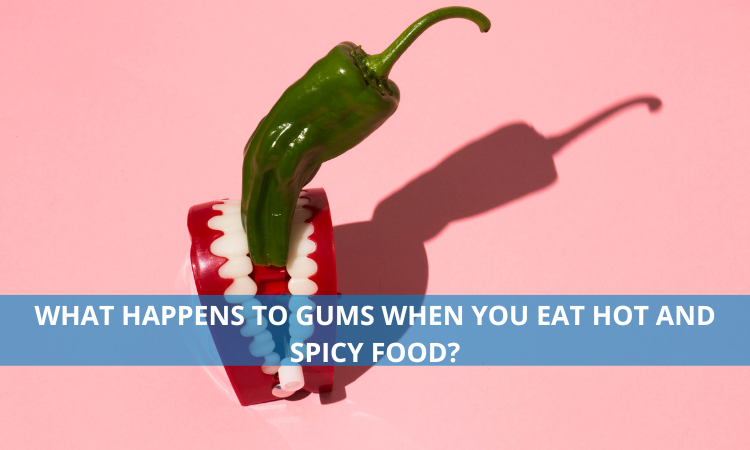 What Happens to Gums When You Eat Hot and Spicy Food?