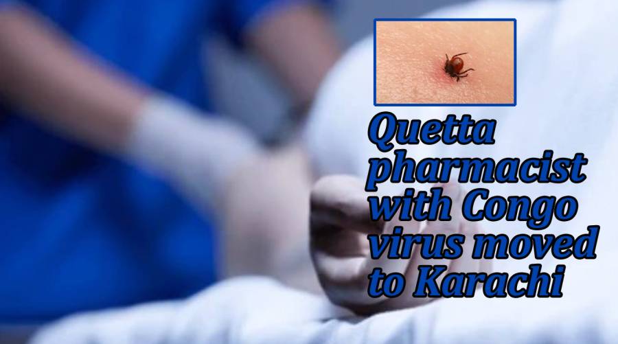 Quetta pharmacist with Congo virus moved to Karachi