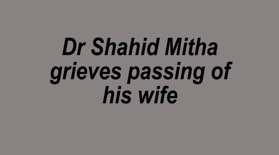 Dr Shahid Mitha grieves passing of his wife