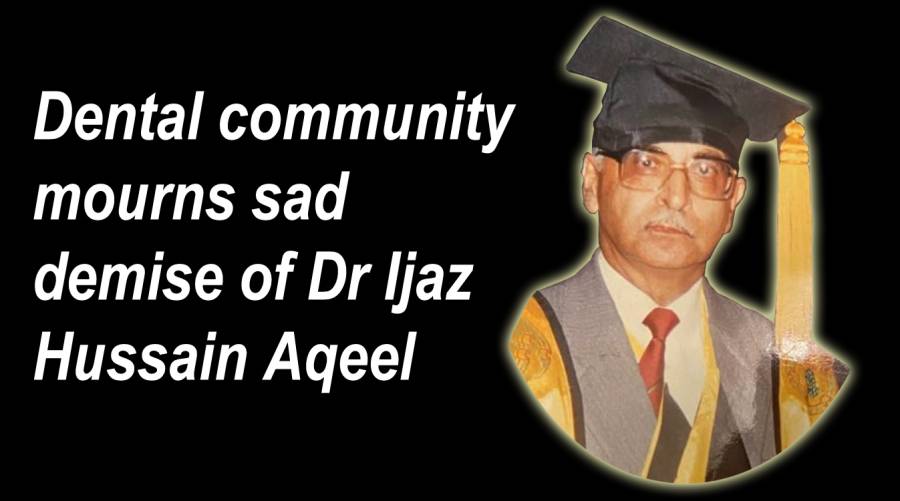 Dental community mourns sad demise of Dr Ijaz Hussain Aqeel
